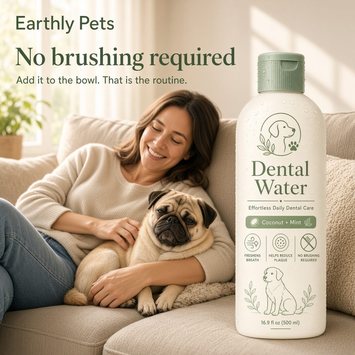 No brushing required. Add it to the bowl, that is the routine. A woman on a sofa with a pug beside the Dental Water bottle.